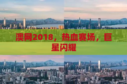 澳网2018，热血赛场，巨星闪耀