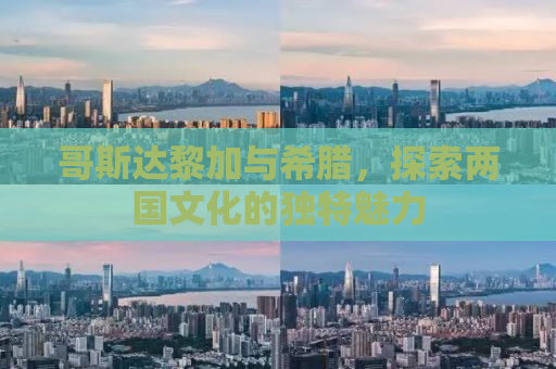 哥斯达黎加与希腊，探索两国文化的独特魅力
