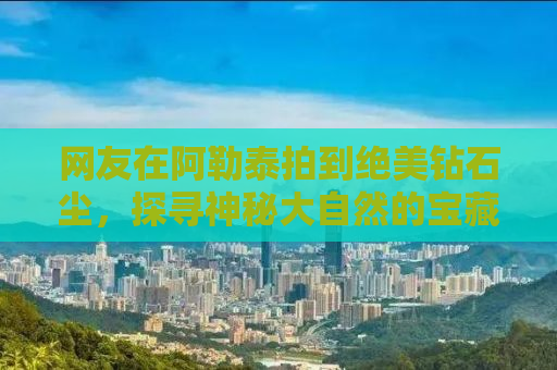 网友在阿勒泰拍到绝美钻石尘，探寻神秘大自然的宝藏