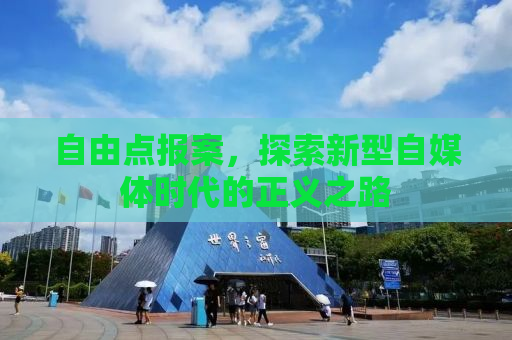 自由点报案，探索新型自媒体时代的正义之路