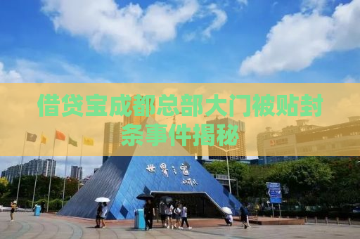 借贷宝成都总部大门被贴封条事件揭秘