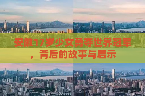 安徽17岁少女勇夺世界冠军，背后的故事与启示