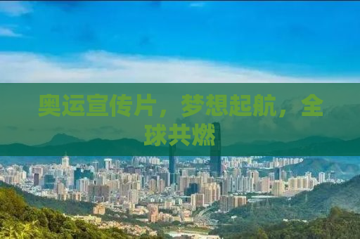 奥运宣传片，梦想起航，全球共燃