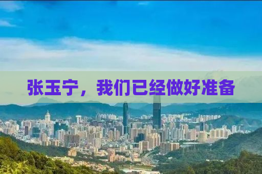 张玉宁，我们已经做好准备