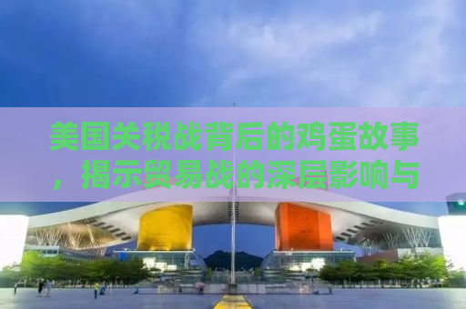 美国关税战背后的鸡蛋故事，揭示贸易战的深层影响与微妙细节