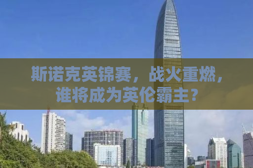 斯诺克英锦赛，战火重燃，谁将成为英伦霸主？