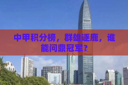 中甲积分榜，群雄逐鹿，谁能问鼎冠军？