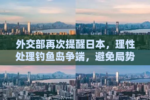 外交部再次提醒日本，理性处理钓鱼岛争端，避免局势升级