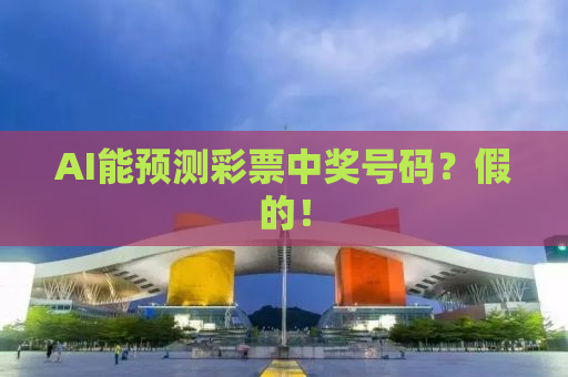 AI能预测彩票中奖号码？假的！