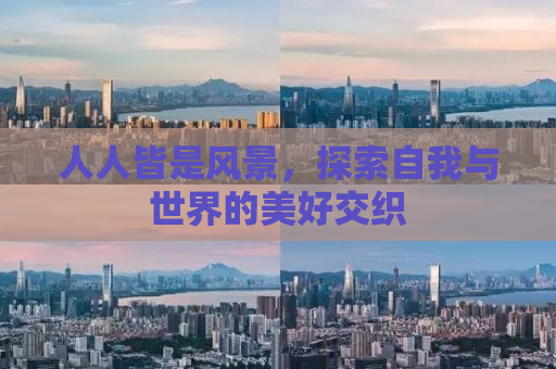 人人皆是风景，探索自我与世界的美好交织