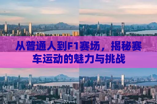 从普通人到F1赛场，揭秘赛车运动的魅力与挑战