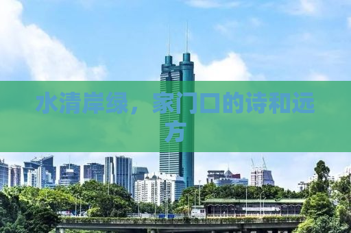 水清岸绿，家门口的诗和远方