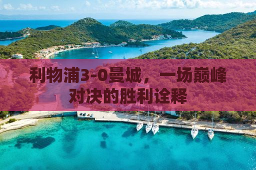 利物浦3-0曼城，一场巅峰对决的胜利诠释