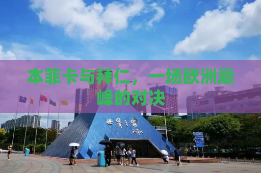 本菲卡与拜仁，一场欧洲巅峰的对决