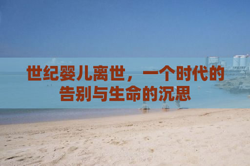 世纪婴儿离世，一个时代的告别与生命的沉思