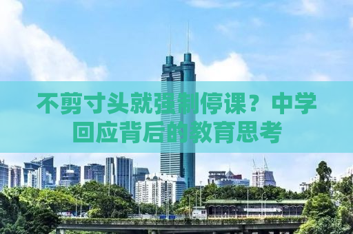 不剪寸头就强制停课？中学回应背后的教育思考