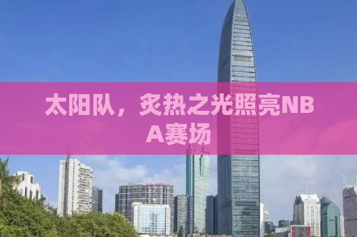 太阳队，炙热之光照亮NBA赛场