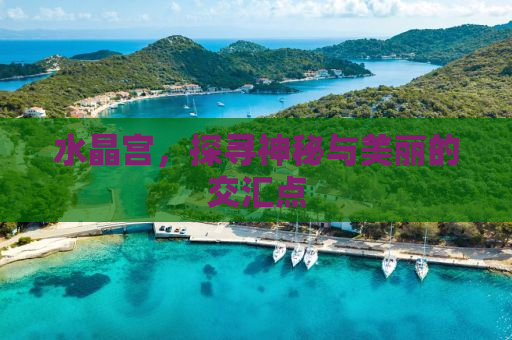 水晶宫，探寻神秘与美丽的交汇点