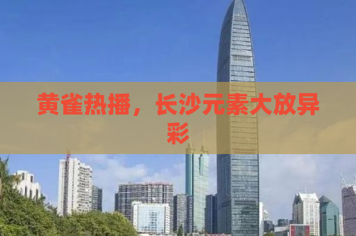 黄雀热播，长沙元素大放异彩