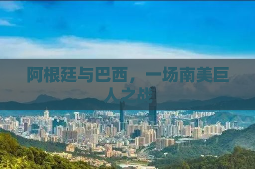 阿根廷与巴西，一场南美巨人之战