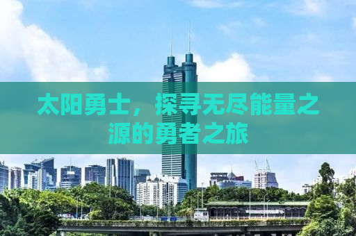 太阳勇士，探寻无尽能量之源的勇者之旅