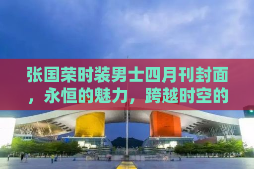 张国荣时装男士四月刊封面，永恒的魅力，跨越时空的时尚影响力