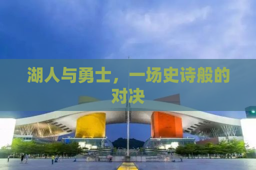湖人与勇士，一场史诗般的对决
