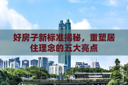 好房子新标准揭秘，重塑居住理念的五大亮点