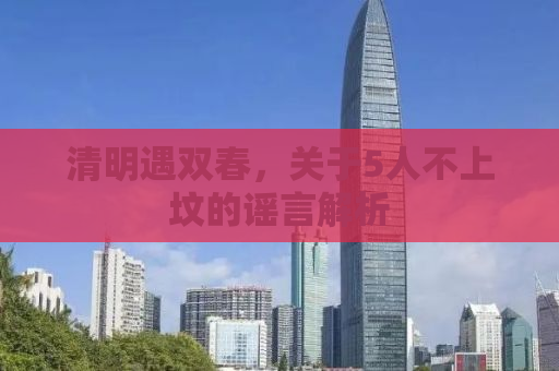 清明遇双春，关于5人不上坟的谣言解析