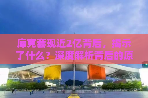 库克套现近2亿背后，揭示了什么？深度解析背后的原因与影响。