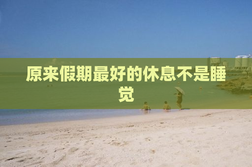 原来假期最好的休息不是睡觉