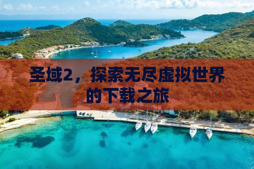 圣域2，探索无尽虚拟世界的下载之旅
