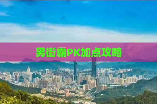 男街霸PK加点攻略