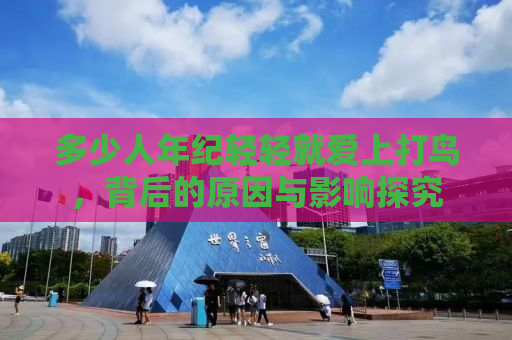 多少人年纪轻轻就爱上打鸟，背后的原因与影响探究