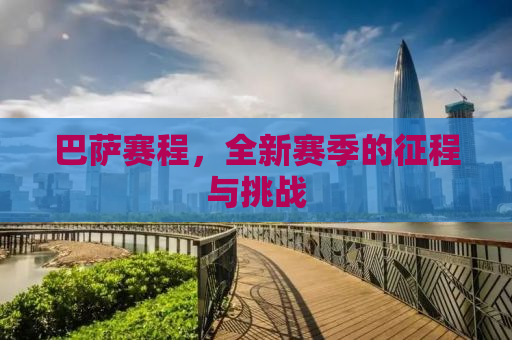 巴萨赛程，全新赛季的征程与挑战
