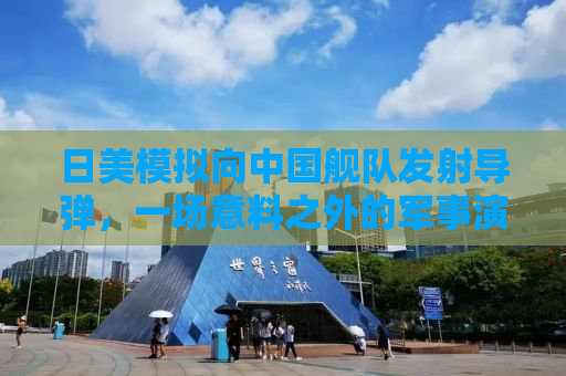 日美模拟向中国舰队发射导弹，一场意料之外的军事演习揭示了什么？