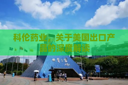 科伦药业，关于美国出口产品的深度解读